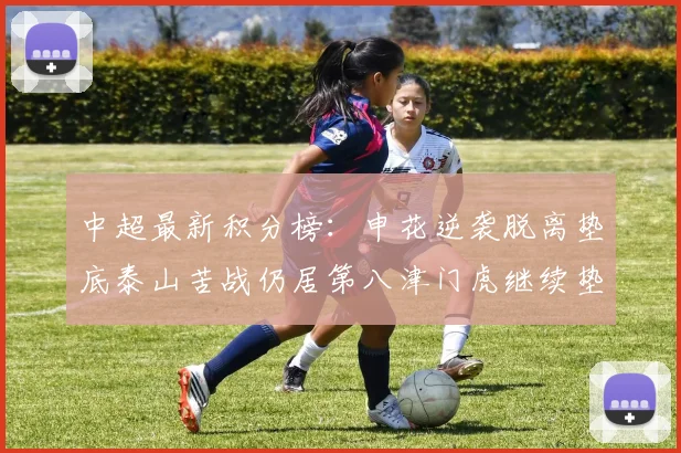 中超最新积分榜：申花逆袭脱离垫底泰山苦战仍居第八津门虎继续垫底陷入困境